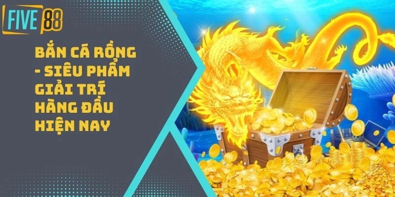 Bắn Cá Rồng – Siêu Phẩm Giải Trí Hàng Đầu Hiện Nay