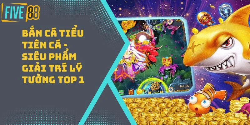 Bắn Cá Tiểu Tiên Cá – Siêu Phẩm Giải Trí Lý Tưởng Top 1
