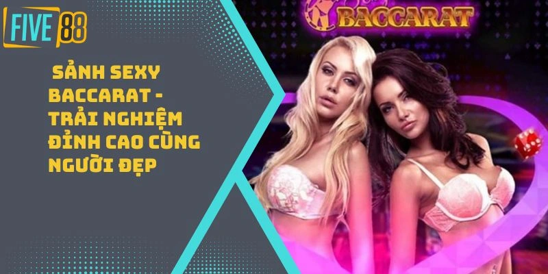 Sảnh Sexy Baccarat – Trải Nghiệm Đỉnh Cao Cùng Người Đẹp