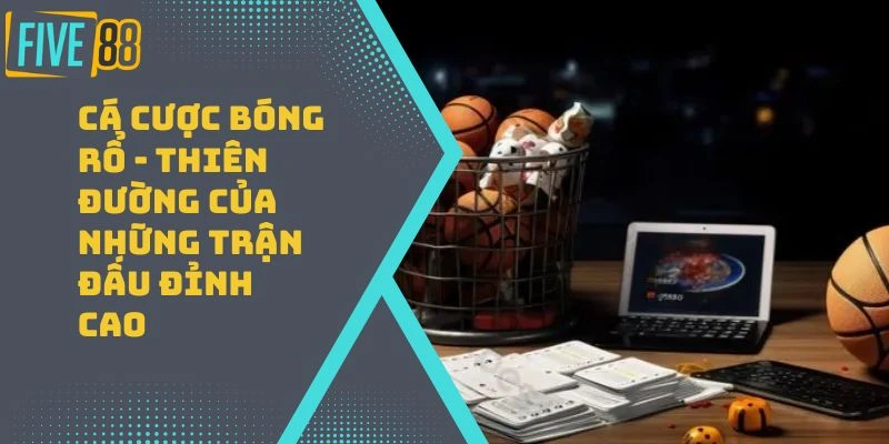 Cá Cược Bóng Rổ – Thiên Đường Của Những Trận Đấu Đỉnh Cao