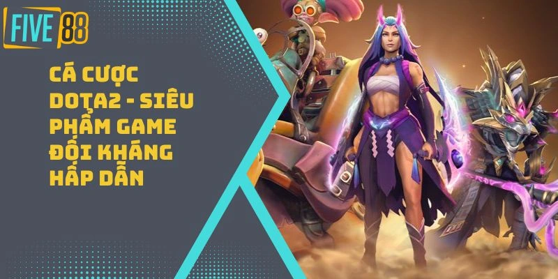 Cá Cược Dota2 – Siêu Phẩm Game Đối Kháng Hấp Dẫn