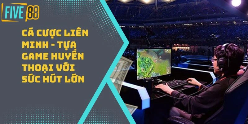 Cá Cược Liên Minh – Tựa Game Huyền Thoại Với Sức Hút Lớn