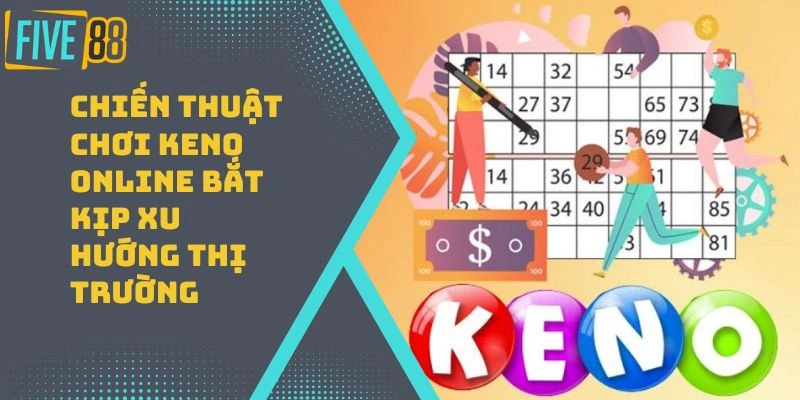 Chiến Thuật Chơi Keno Online Bắt Kịp Xu Hướng Thị Trường