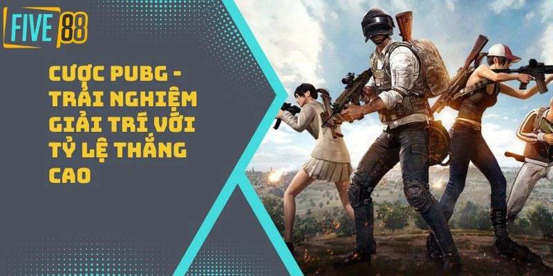 Cược PUBG – Trải Nghiệm Giải Trí Với Tỷ Lệ Thắng Cao