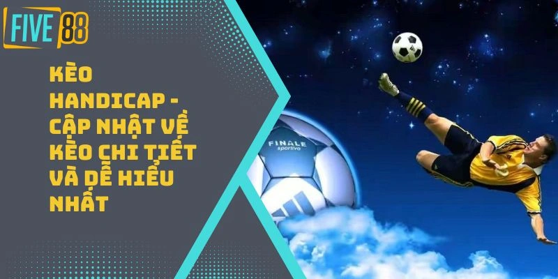Kèo Handicap – Cập Nhật về Kèo Chi Tiết Và Dễ Hiểu Nhất